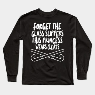 Field Hockey - Forget The Glass Slippers, This Princess Wears Cleats Long Sleeve T-Shirt